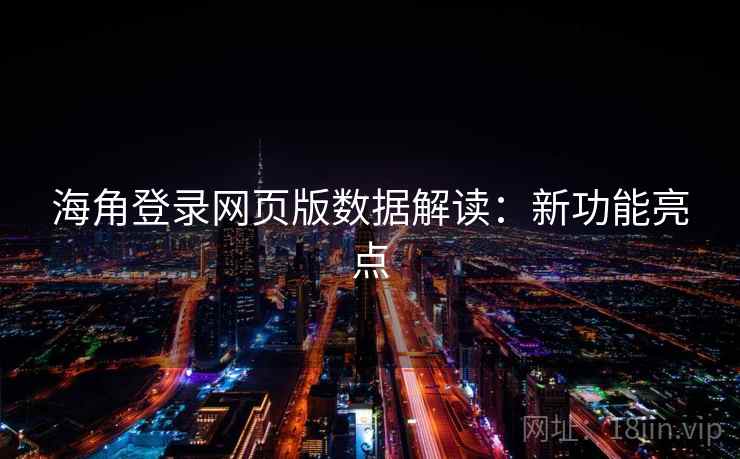 海角登录网页版数据解读：新功能亮点