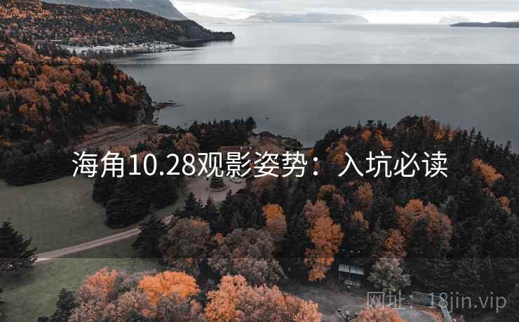 海角10.28观影姿势：入坑必读