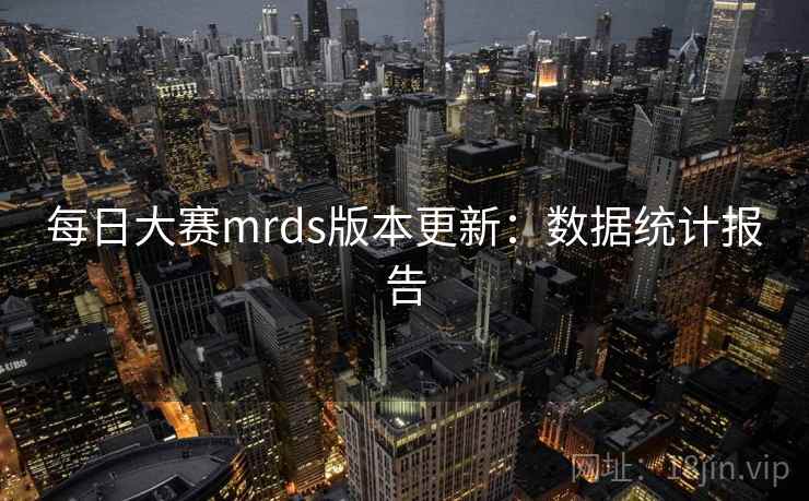 每日大赛mrds版本更新:数据统计报告
